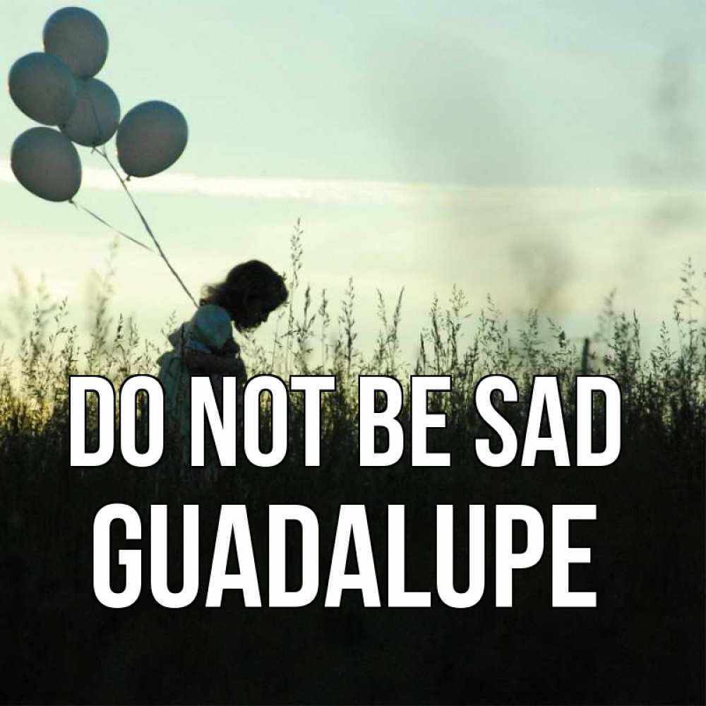 Greetings card с именем, Guadalupe Do not be sad ребенок Greetings with text for free download 