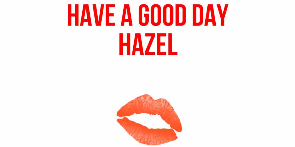 Greetings card с именем, Hazel Have a good day удачного дня с поцелуем Greetings with text for free download 