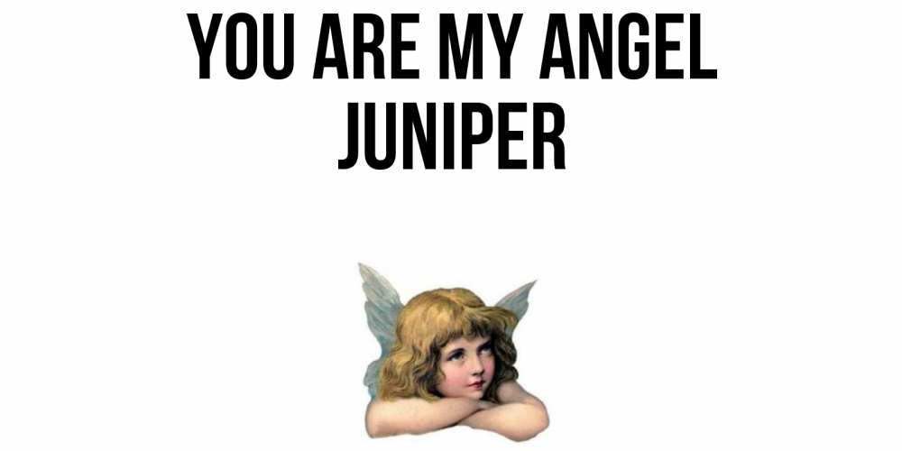 Greetings card с именем, Juniper You are my angel ангел Greetings with text for free download 