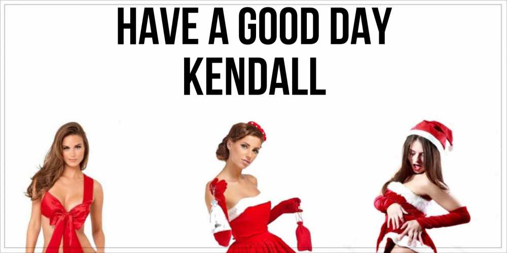 Greetings card с именем, Kendall Have a good day пожелай парню отличного дня Greetings with text for free download 