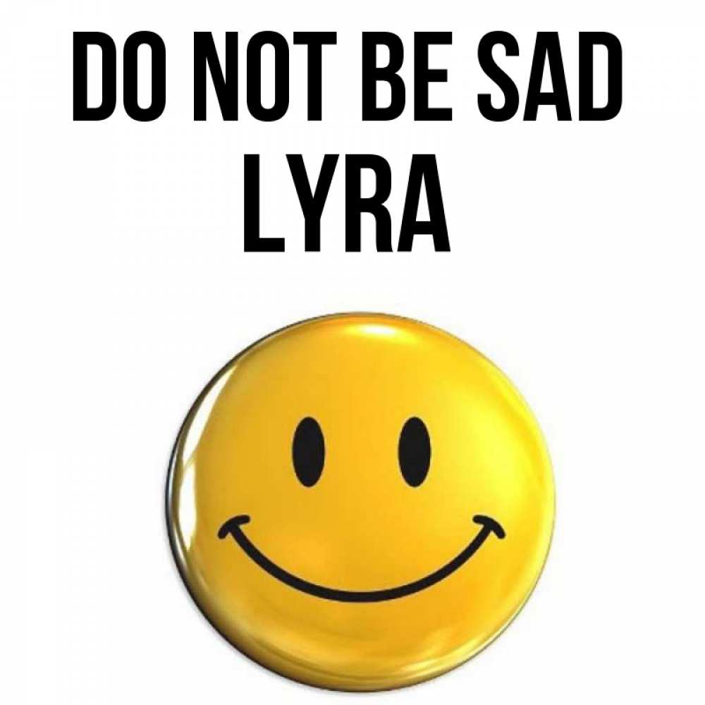 Greetings card с именем, Lyra Do not be sad триде смайл Greetings with text for free download 