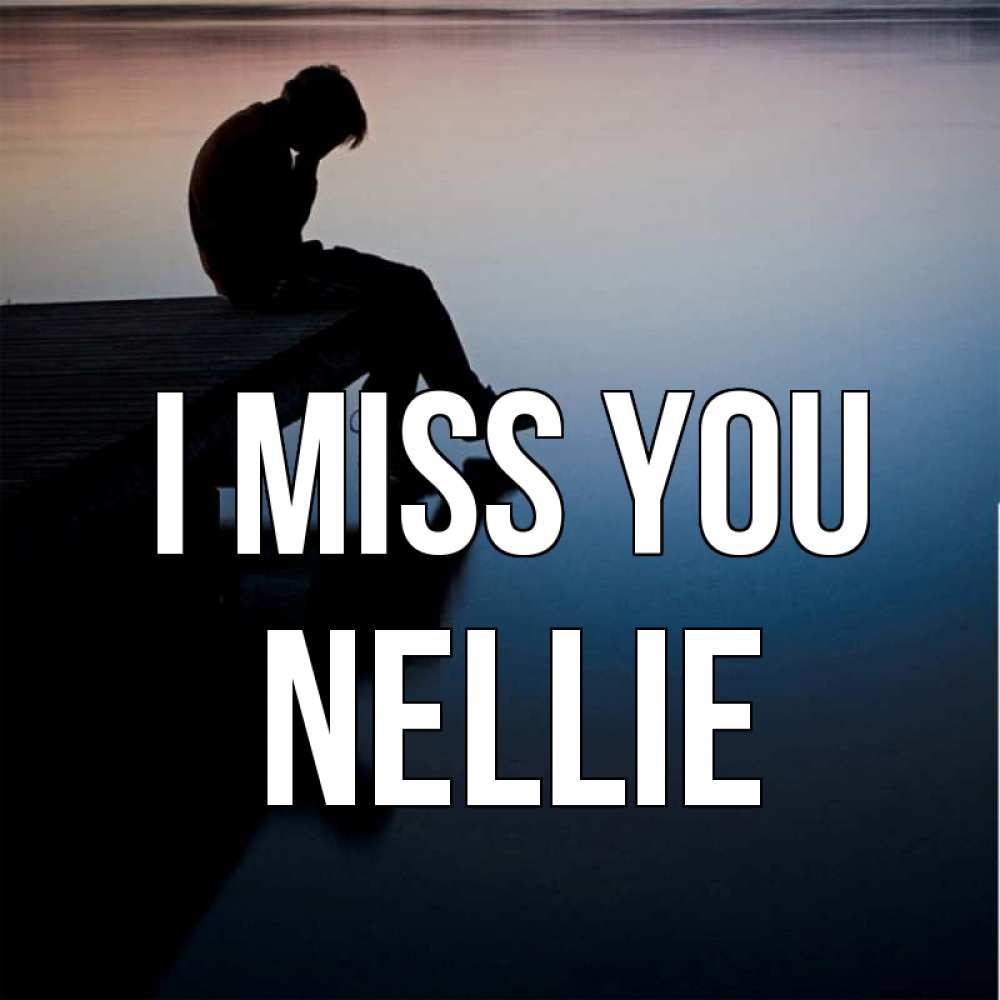 Greetings card с именем, Nellie I miss you печаль Greetings with text for free download 