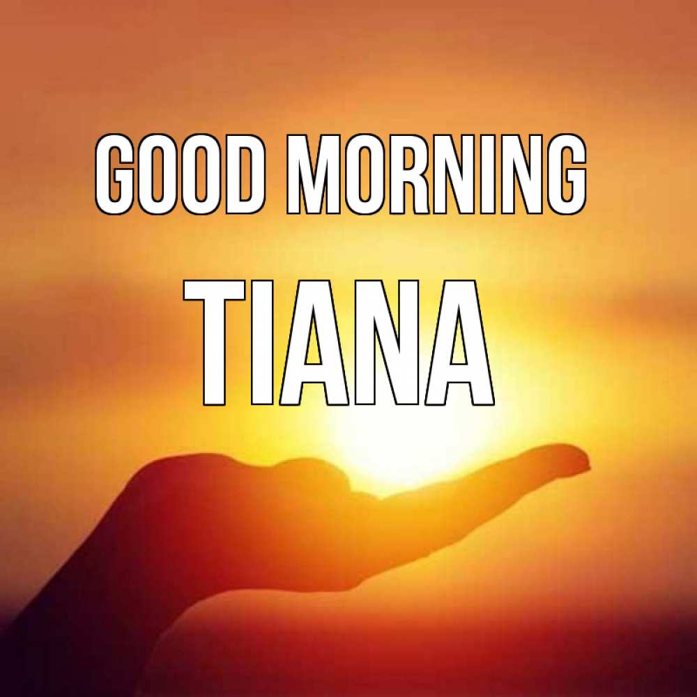 Greetings card с именем, Tiana Good morning ладошка и закат Greetings with text for free download 