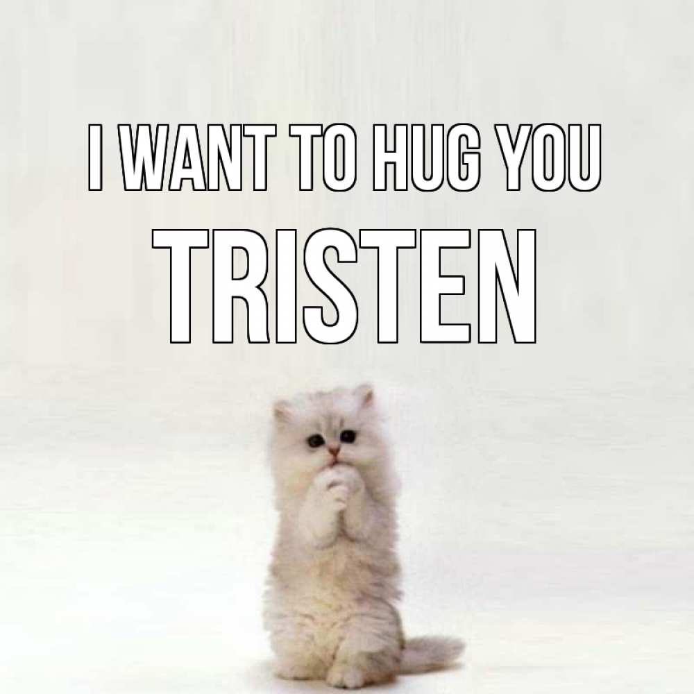 Greetings card с именем, Tristen I want to hug you открытки с креативными подписями Greetings with text for free download 