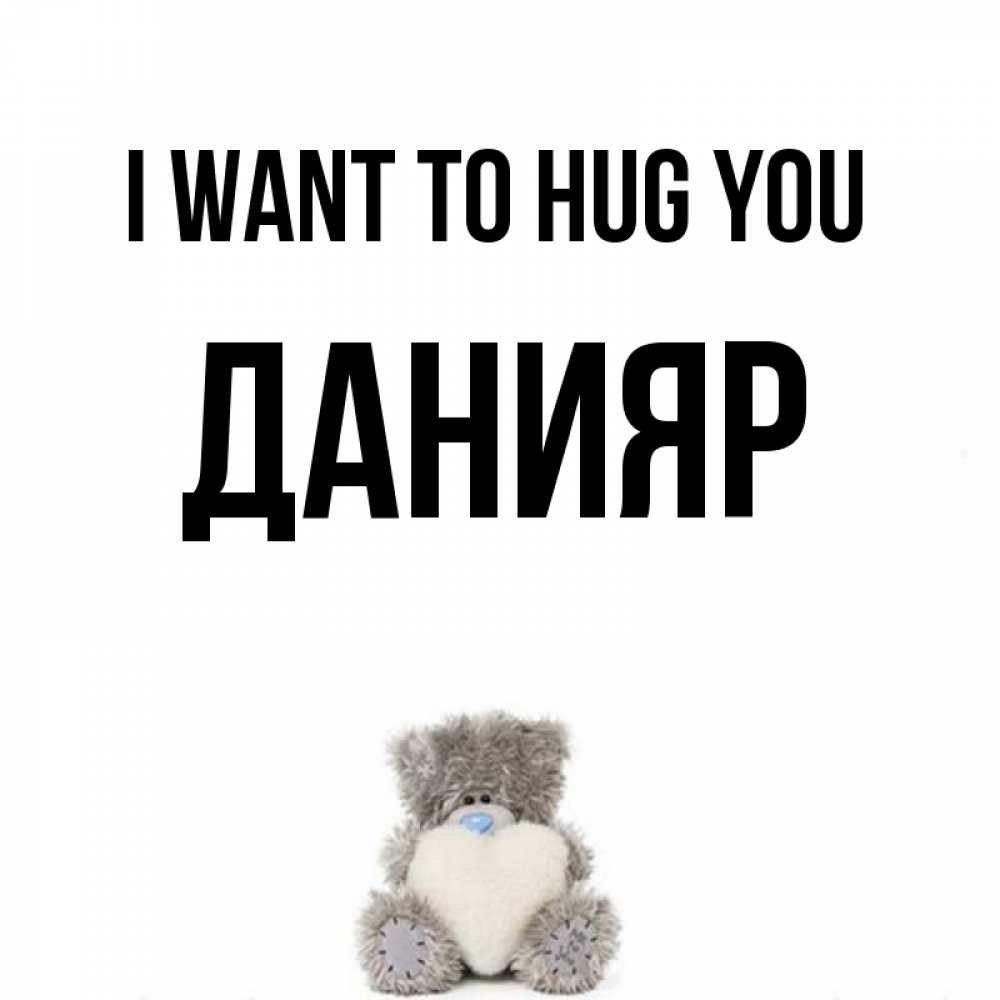 Greetings card с именем, Данияр I want to hug you медвежонок с сердечком белого цвета Greetings with text for free download 