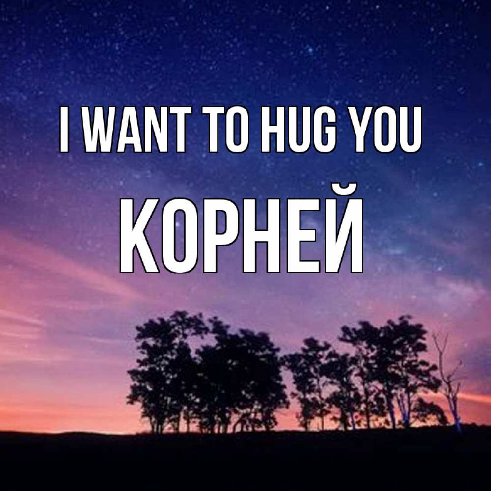 Greetings card с именем, Корней I want to hug you силуэты деревьев Greetings with text for free download 