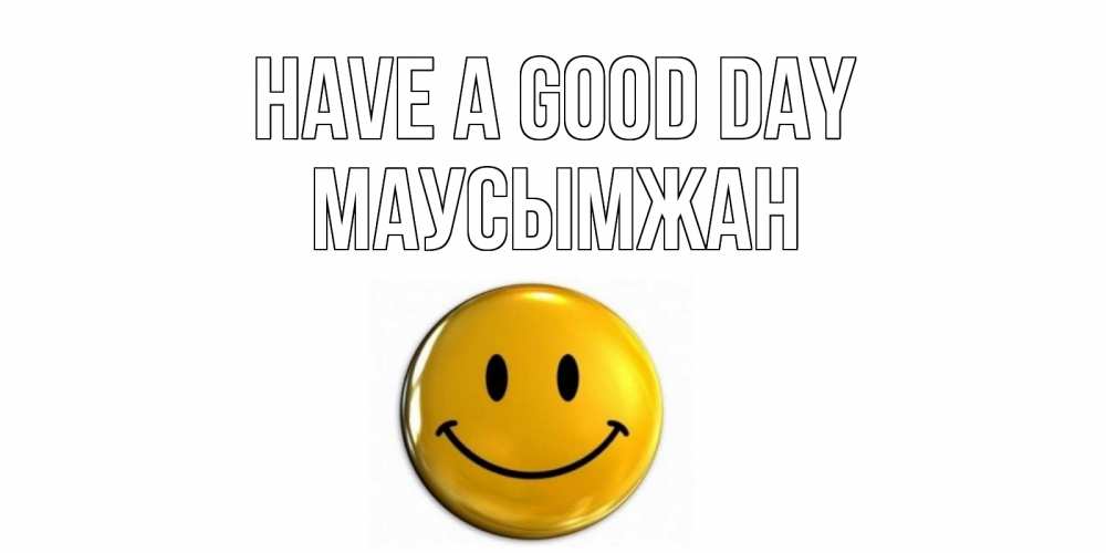 Greetings card с именем, МАУСЫМЖАН Have a good day отличного дня Greetings with text for free download 