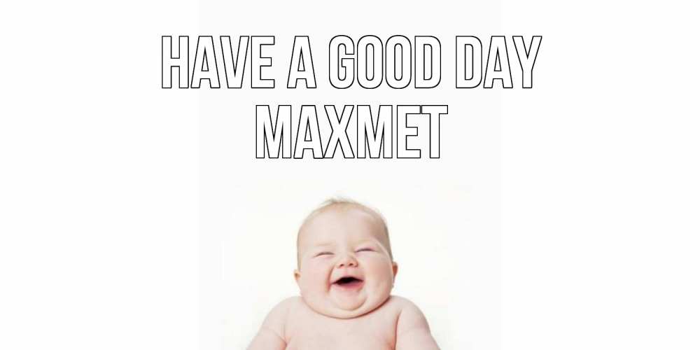 Greetings card с именем, МАХМЕТ Have a good day открытка для поднятия настроения Greetings with text for free download 