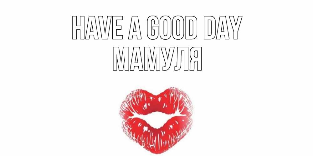 Greetings card с именем, Мамуля Have a good day Поцелуй Greetings with text for free download 