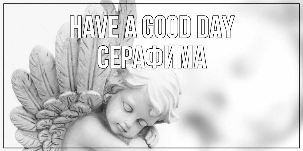 Greetings card с именем, Серафима Have a good day открытка с ангелом на каждый день Greetings with text for free download 