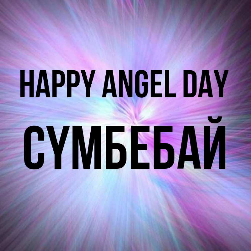 Greetings card с именем, СҮМБЕБАЙ happy angel day ангельский свет Greetings with text for free download 