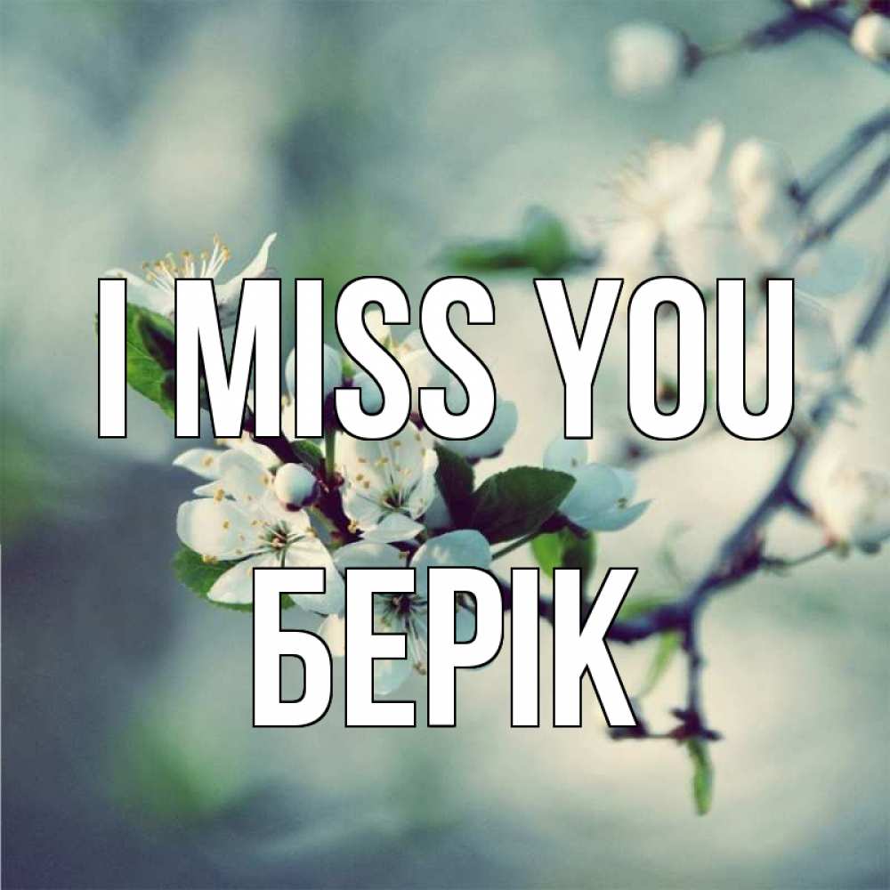 Greetings card с именем, Берік I miss you весна Greetings with text for free download 