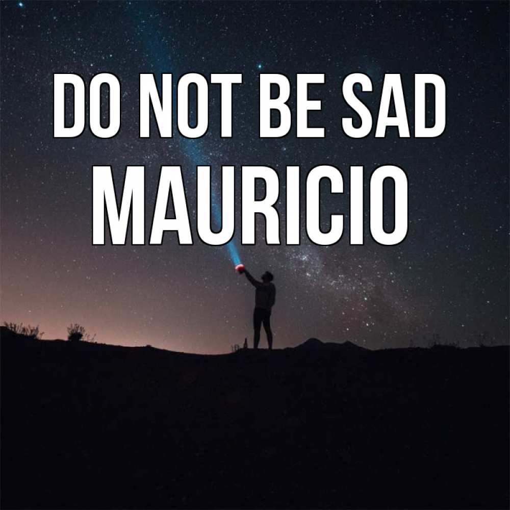 Greetings card с именем, Mauricio Do not be sad луч света и млечный путь Greetings with text for free download 