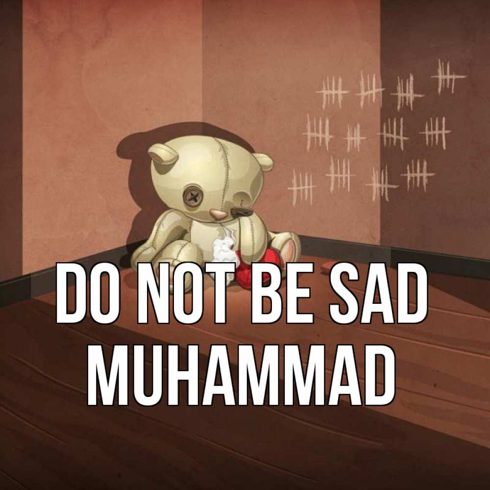 Greetings card с именем, Muhammad Do not be sad мишку бросила хозяйка Greetings with text for free download 