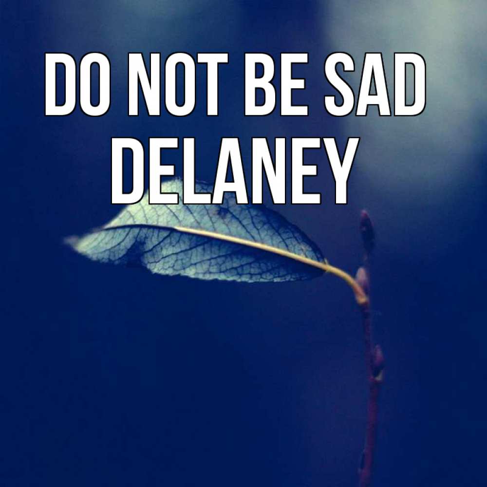 Greetings card с именем, Delaney Do not be sad растение Greetings with text for free download 
