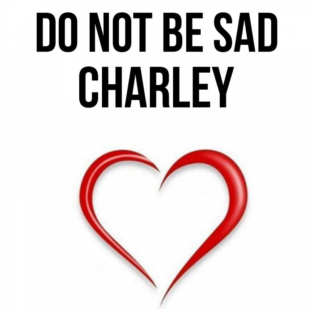 Greetings card с именем, Charley Do not be sad для любимой Greetings with text for free download 