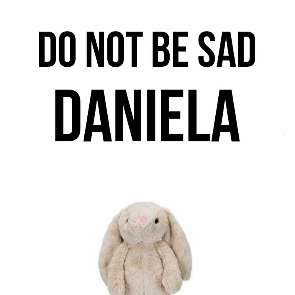Greetings card с именем, Daniela Do not be sad детская игрушка зайчика Greetings with text for free download 