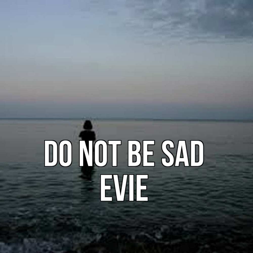 Greetings card с именем, Evie Do not be sad девушка Greetings with text for free download 