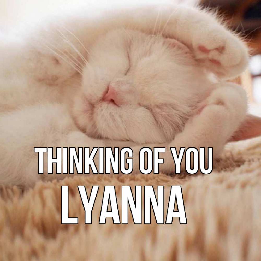 Greetings card с именем, Lyanna Thinking of you для любимой девушки милота Greetings with text for free download 
