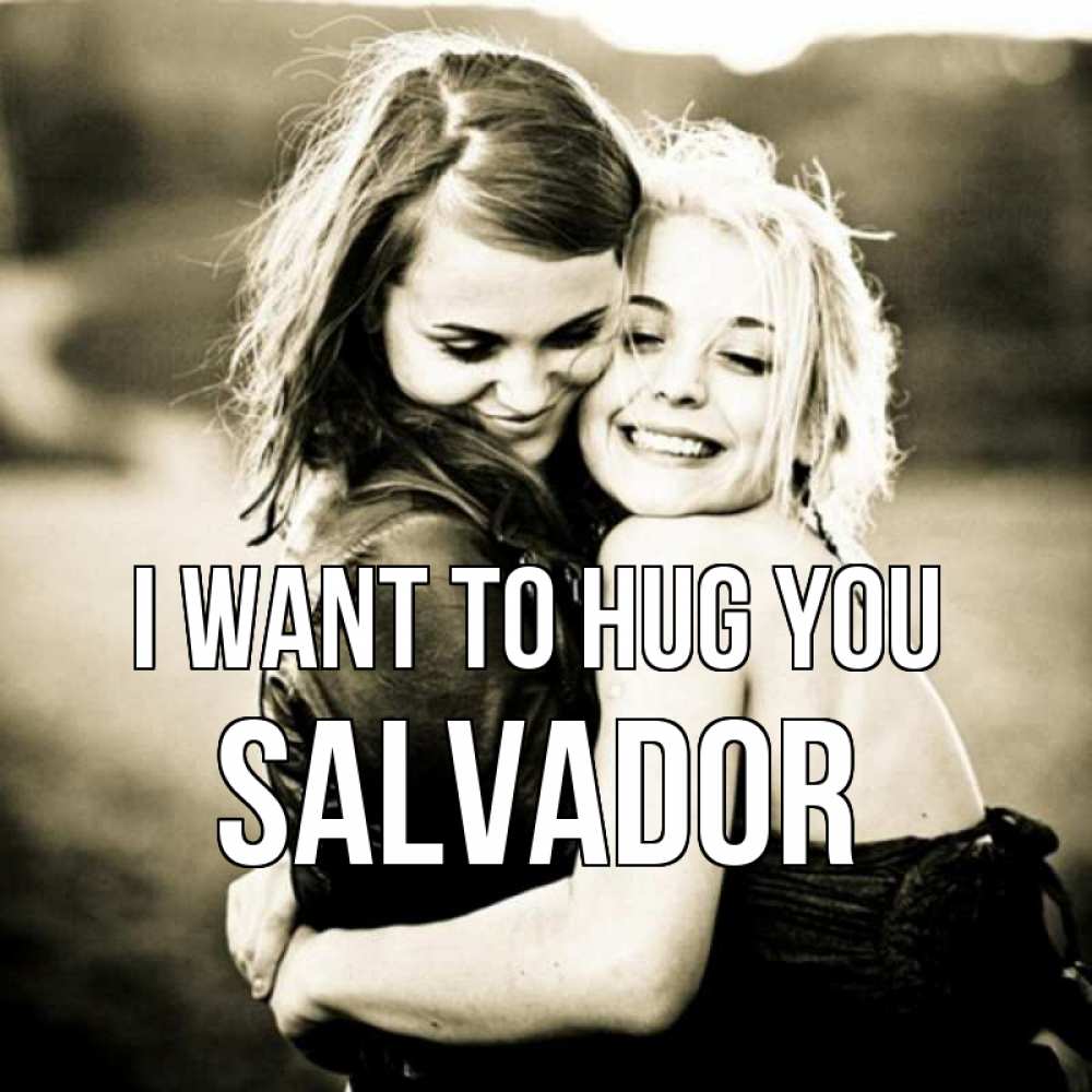 Greetings card с именем, Salvador I want to hug you девочки обнимаются Greetings with text for free download 