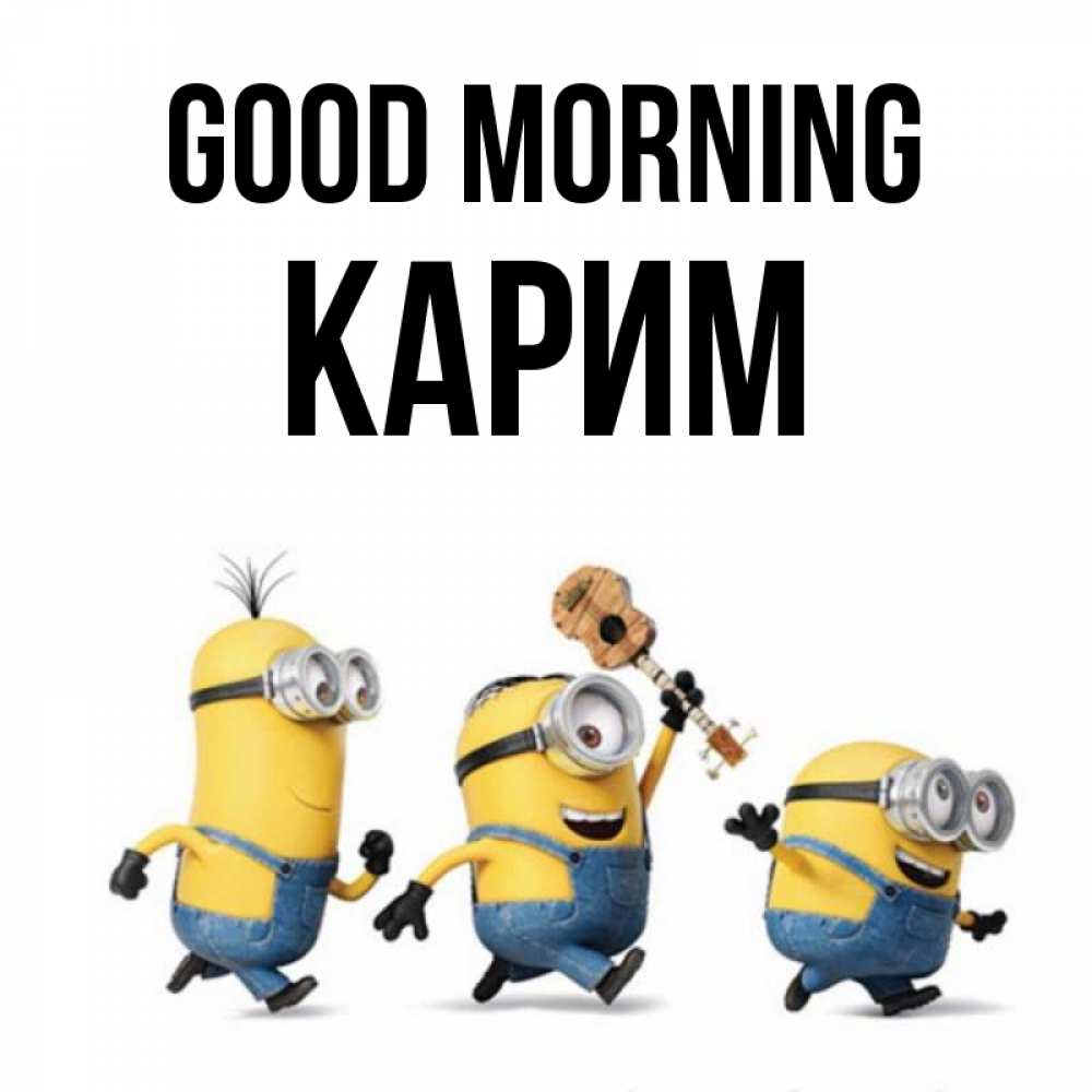 Greetings card с именем, Карим Good morning миньоны и прекрасное утро Greetings with text for free download 