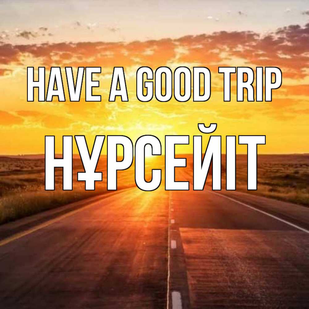 Greetings card с именем, НҰРСЕЙІТ Have a good trip солнечный свет, закат Greetings with text for free download 