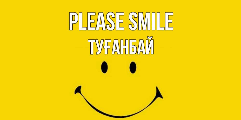 Greetings card с именем, ТУҒАНБАЙ Please smile радость и улыбка Greetings with text for free download 