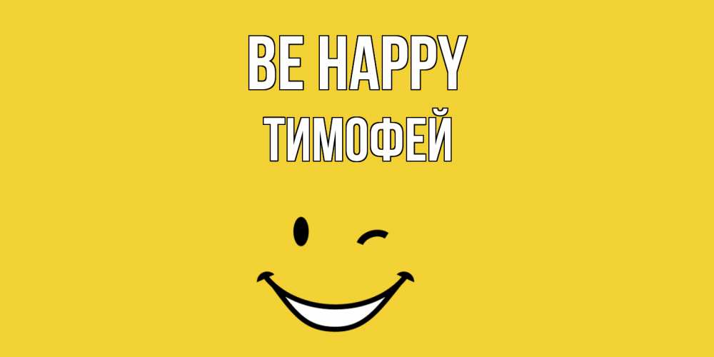 Greetings card с именем, Тимофей Be happy смайл Greetings with text for free download 