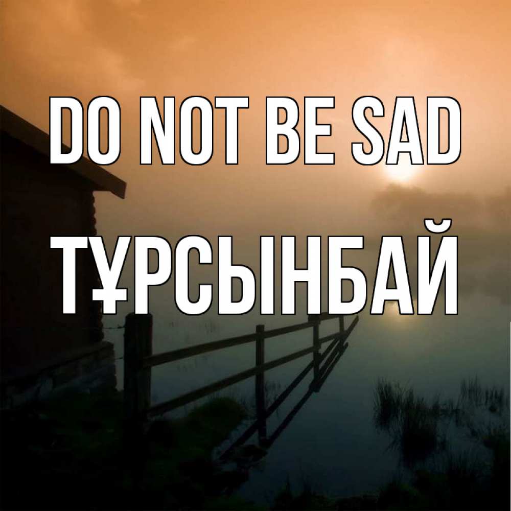 Greetings card с именем, ТҰРСЫНБАЙ Do not be sad дом у озера Greetings with text for free download 