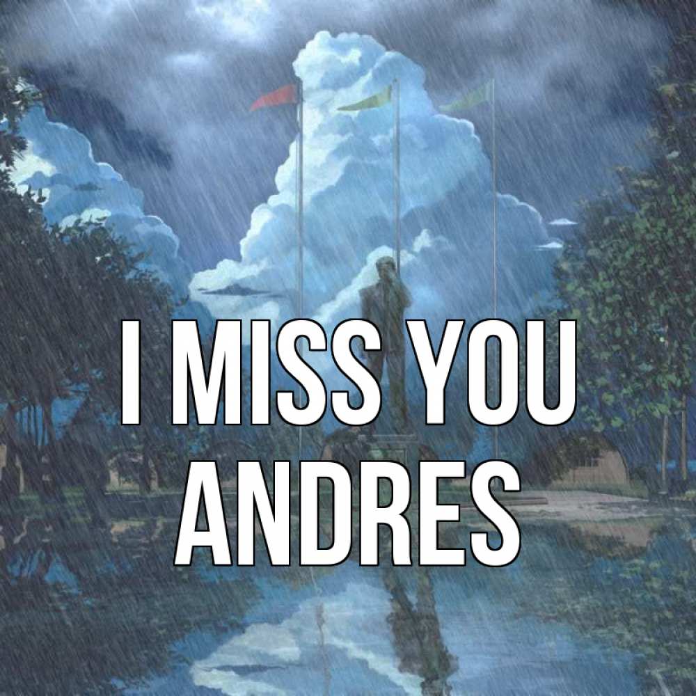 Greetings card с именем, Andres I miss you печалька Greetings with text for free download 