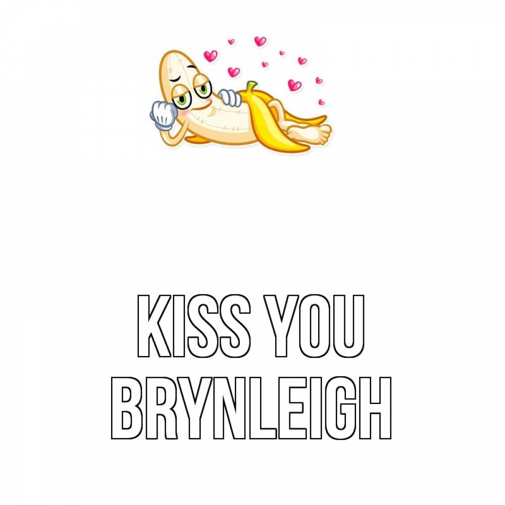 Greetings card с именем, Brynleigh Kiss you поцелуй открытки бесплатно Greetings with text for free download 