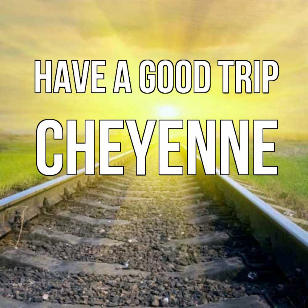 Greetings card с именем, Cheyenne Have a good trip красивая железная дорога Greetings with text for free download 