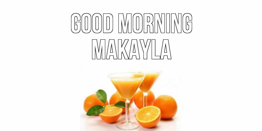 Greetings card с именем, Makayla Good morning апельсин Greetings with text for free download 
