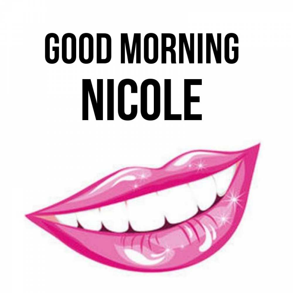 Greetings card с именем, Nicole Good morning розовые губы и белые зубы Greetings with text for free download 
