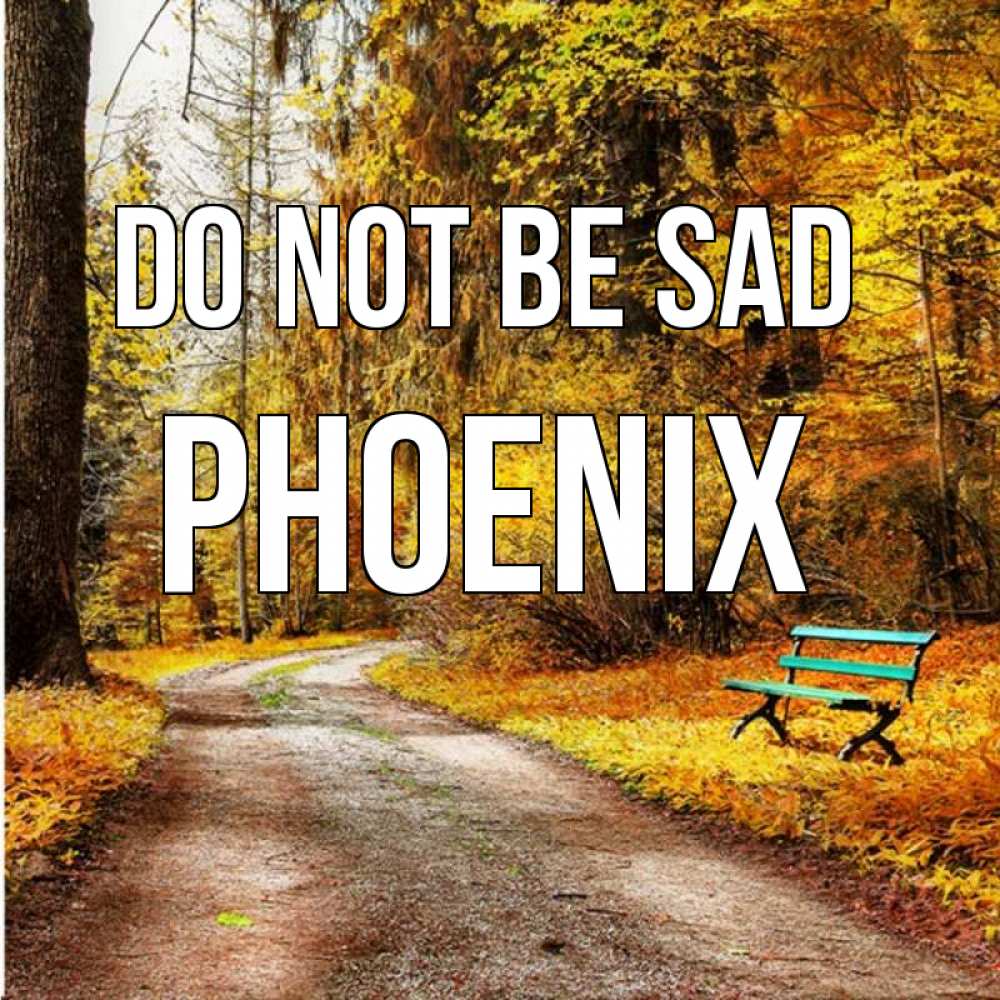 Greetings card с именем, Phoenix Do not be sad зеленая лавочка Greetings with text for free download 