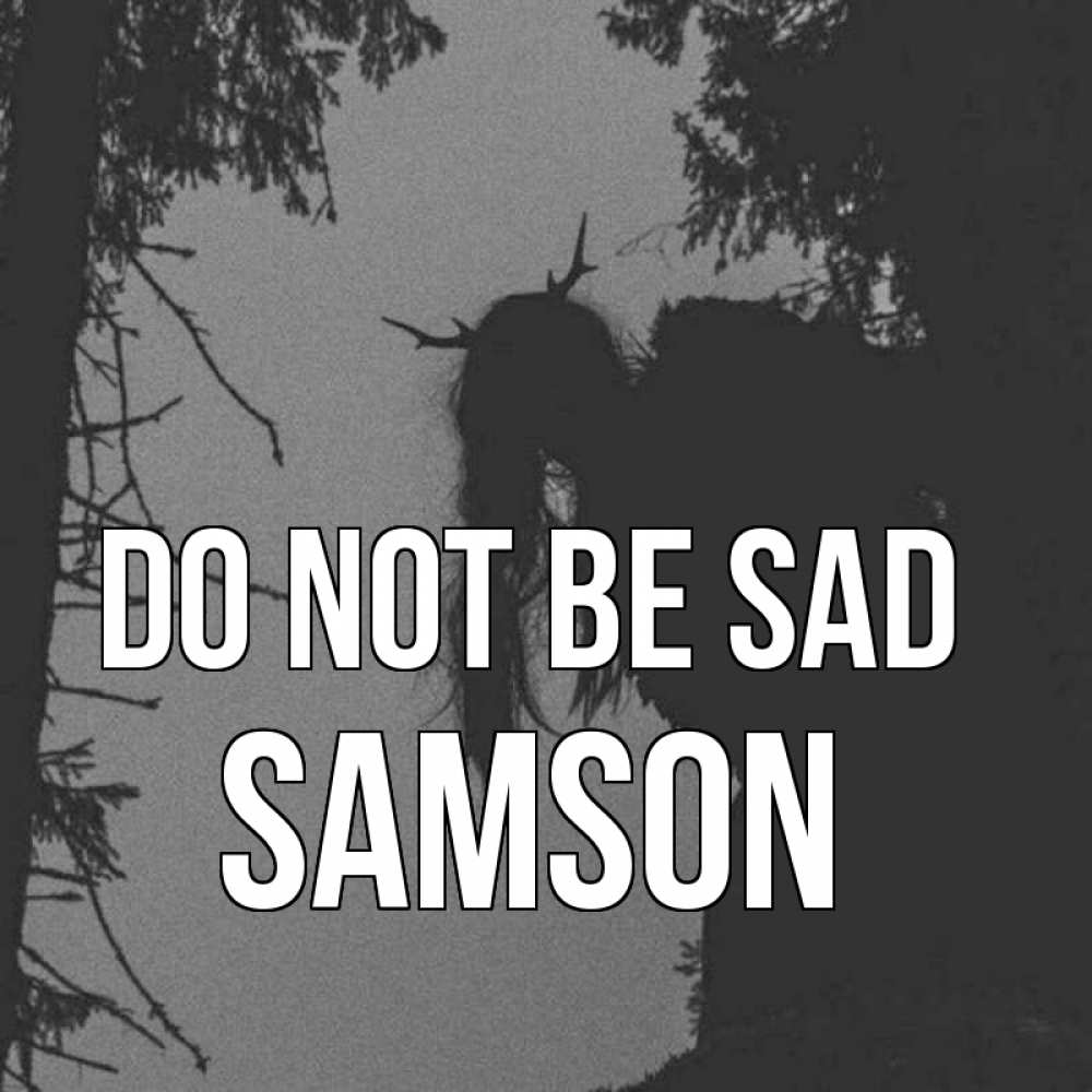 Greetings card с именем, Samson Do not be sad чудище лесное Greetings with text for free download 