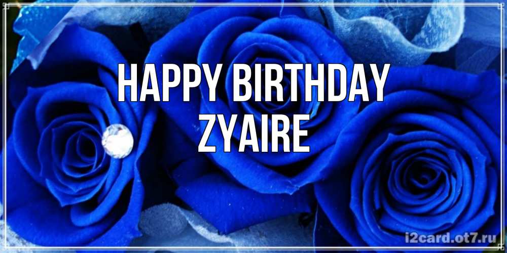 Greetings card с именем, Zyaire Happy Birthday синие розы в росе Greetings with text for free download 