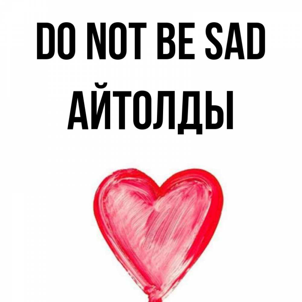 Greetings card с именем, АЙТОЛДЫ Do not be sad сердечко Greetings with text for free download 