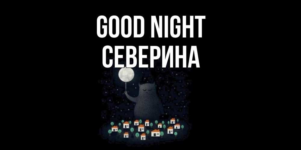 Greetings card с именем, Северина Good night кот,луна, ночь, звезды Greetings with text for free download 