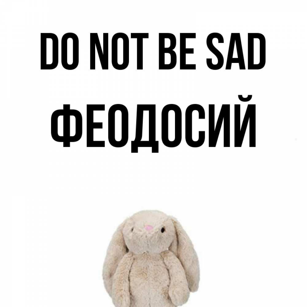 Greetings card с именем, Феодосий Do not be sad детская игрушка зайчика Greetings with text for free download 