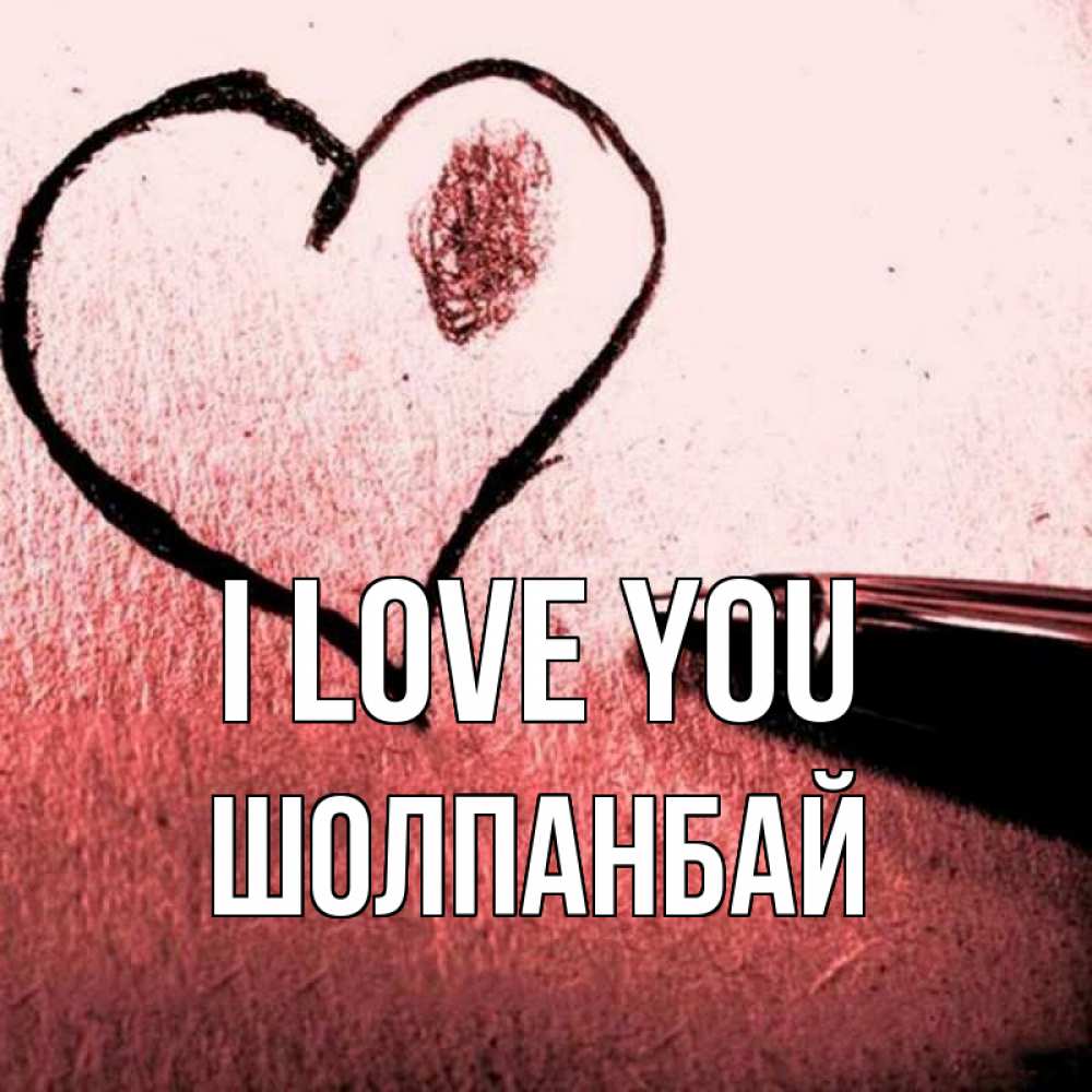 Greetings card с именем, ШОЛПАНБАЙ I love you черное сердце Greetings with text for free download 