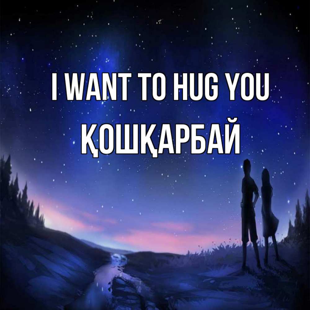 Greetings card с именем, ҚОШҚАРБАЙ I want to hug you абстракция 1 Greetings with text for free download 