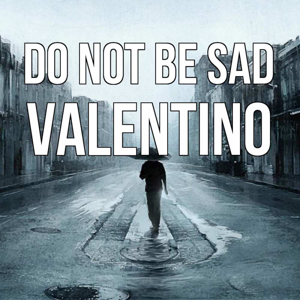 Greetings card с именем, Valentino Do not be sad опустевшая улица Greetings with text for free download 