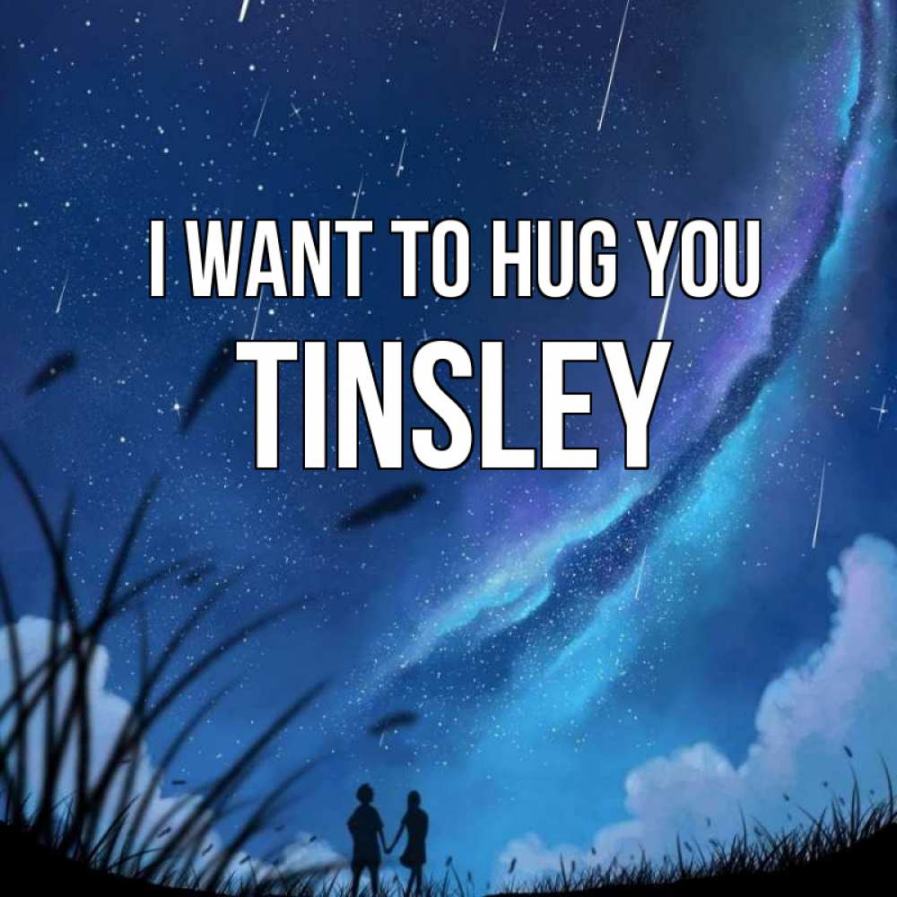 Greetings card с именем, Tinsley I want to hug you камыши Greetings with text for free download 