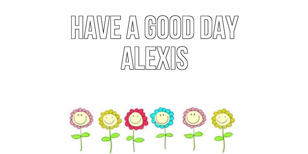Greetings card с именем, Alexis Have a good day открытка на каждый день позитивного дня Greetings with text for free download 