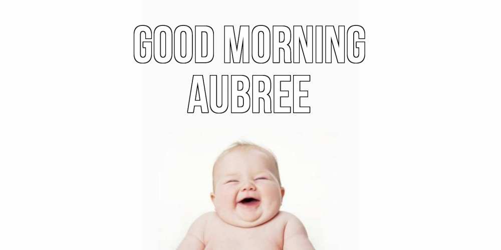 Greetings card с именем, Aubree Good morning малыш с улыбкой Greetings with text for free download 