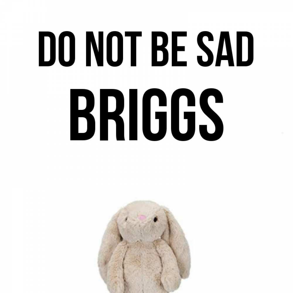 Greetings card с именем, Briggs Do not be sad детская игрушка зайчика Greetings with text for free download 