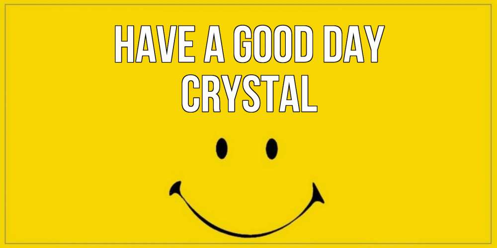 Greetings card с именем, Crystal Have a good day улыбка Greetings with text for free download 