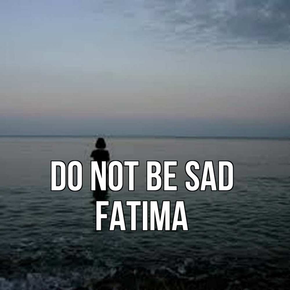 Greetings card с именем, Fatima Do not be sad девушка Greetings with text for free download 