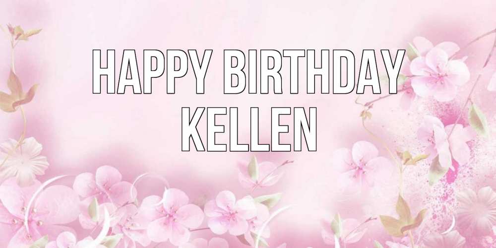 Greetings card с именем, Kellen Happy Birthday нежные цветы Greetings with text for free download 